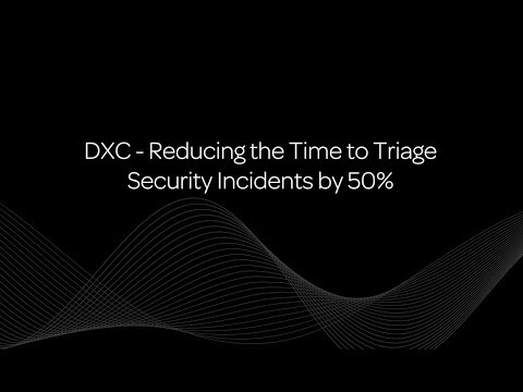 DXC Reducing the Time to Triage Security Incidents by 50%
