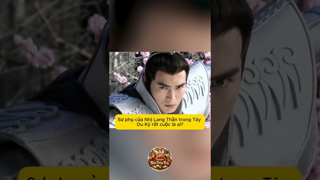 Giải mã sư phụ của Nhị Lang Thần Dương Tiễn trong Tây Du Ký