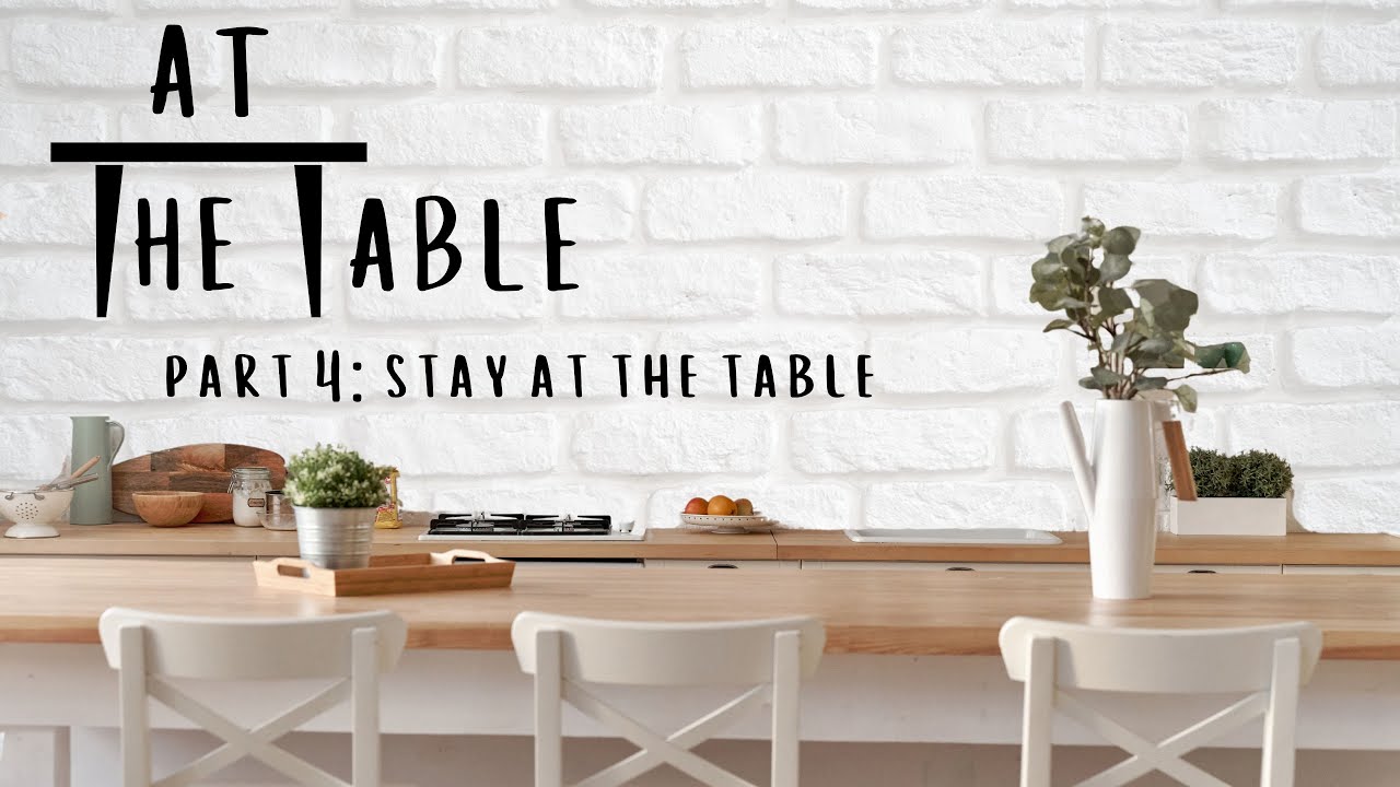 At the Table Part 4: Stay at the Table