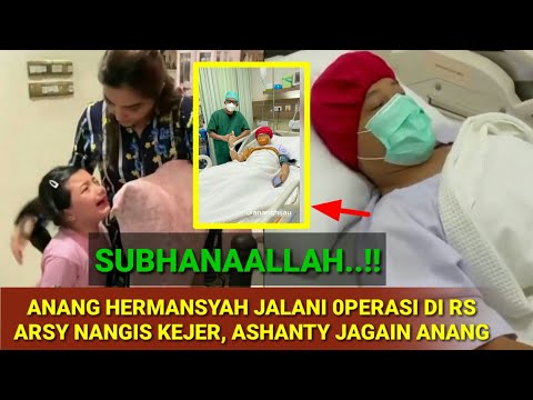 SUBHAN4LL4H..! ANANG HERMANSYAH JALANI 0PERASI DI RS, ARSY NANGIS KEJ3R DITINGGAL ASHANTY JAGA ANANG