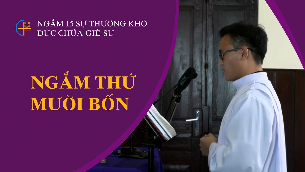 Ngắm thứ mười bốn || Ngắm 15 sự thương khó Đức Chúa Giê-su