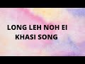 LONG LEH NOH EI KHASI SONG