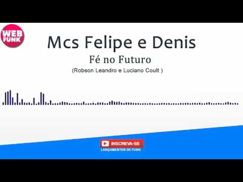 Mcs Felipe e Denis - Fé no Futuro - ( Robson Leandro e Luciano Coult ) Áudio Oficial
