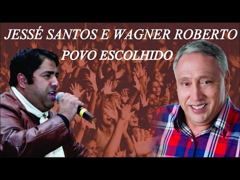 JESSÉ SANTOS E WAGNER ROBERTO ( POVO ESCOLHIDO )