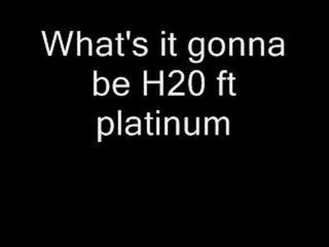 What's it gonna be by H20 ft Platinum