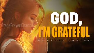 A Beautiful Prayer of Gratitude | Lord, I Praise and Thank You Today | Morning Prayer