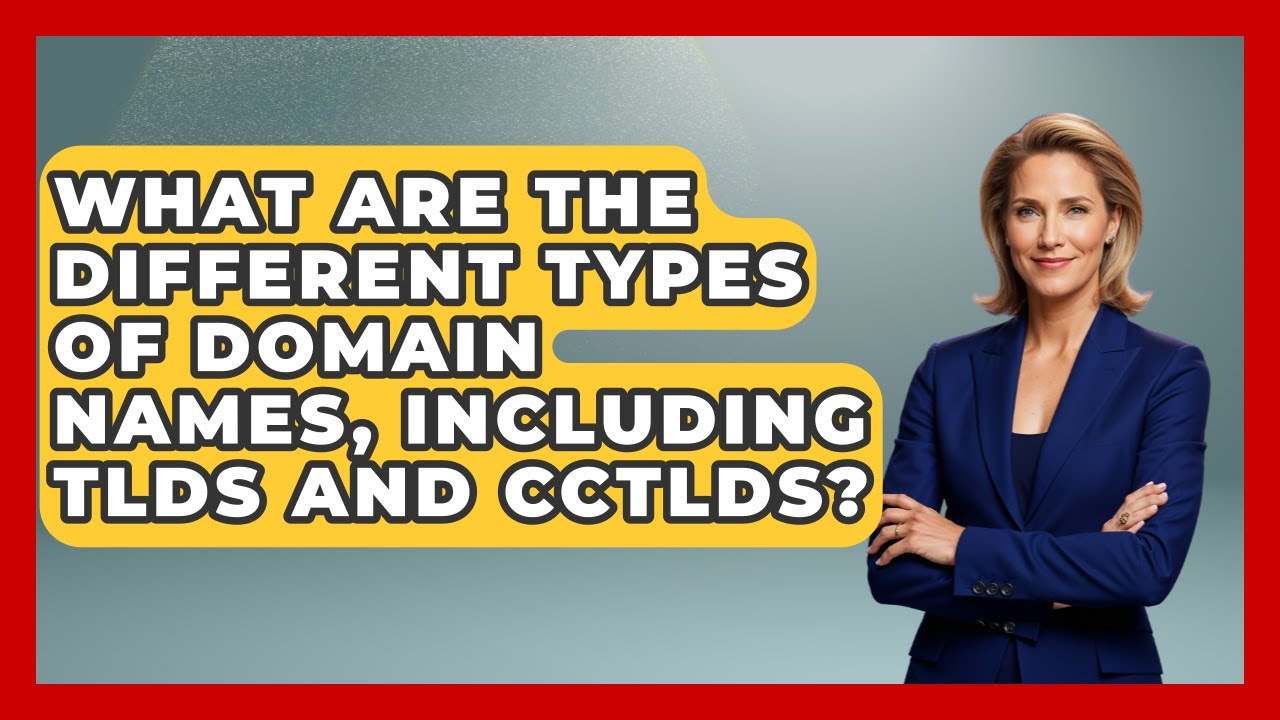 What Are the Different Types of Domain Names, Including TLDs and ccTLDs?