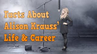 What are Facts About Alison Krauss’ Life &amp; Career? (in few minutes)