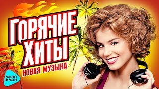 Горячие Хиты. Новая Музыка. Сезона Зима 2018. ТОП 40.