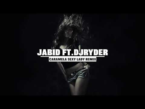 Caramela Sexy Lady Remix - Jabid Ft DJ Ryder  2019