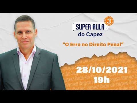 SUPER AULA do Capez - O Erro no Direito Penal