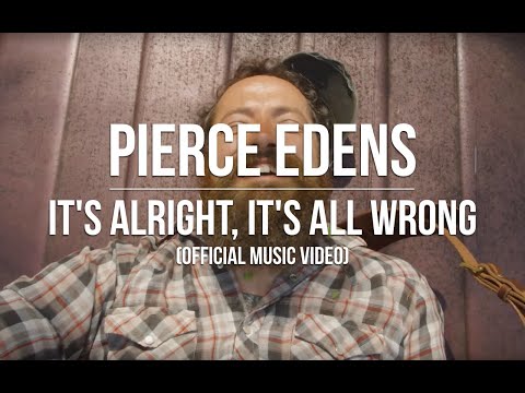 It's Alright, It's All Wrong- Pierce Edens