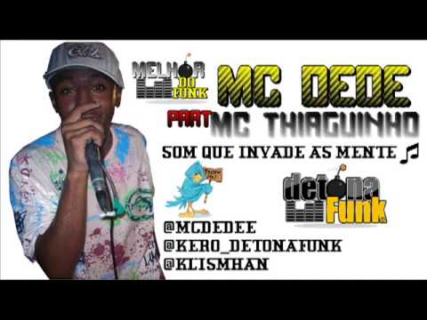 MC DEDE part MC THIAGUINHO   SOM QUE INVADE AS MENTE ( LANÇAMENTO 2012 ) ++ DETONA FUNK PROD $$