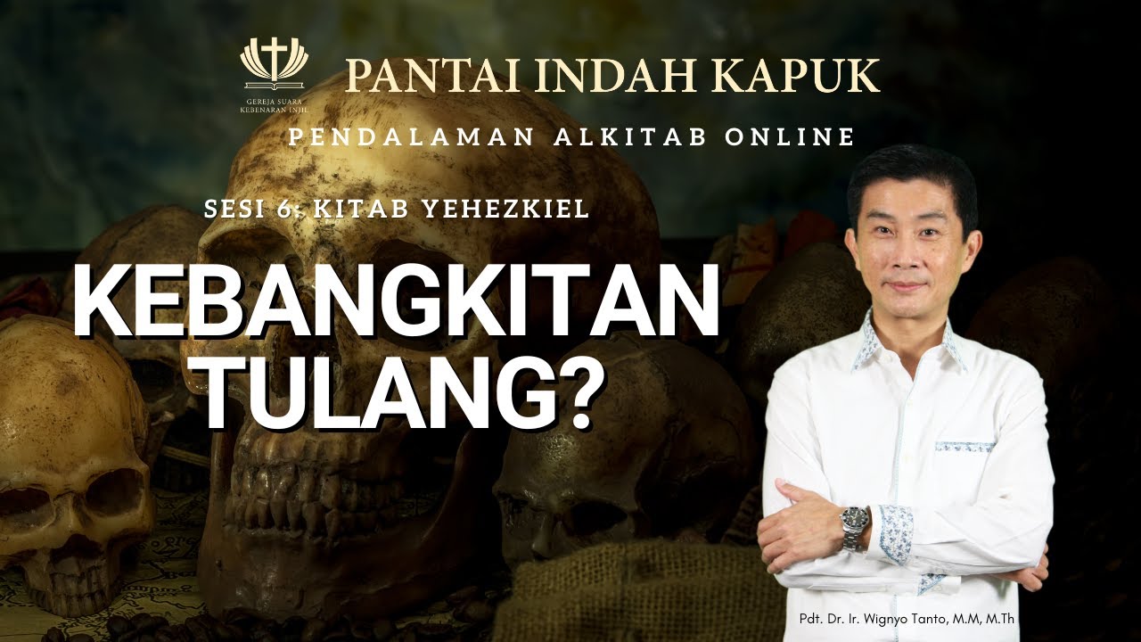 Sesi 6 – Kitab Yehezkiel – Kebangkitan Tulang – Pdt. Dr. Ir. Wignyo Tanto, M.M, M.Th