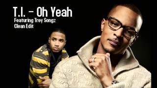 T.I - Oh Yeah (Clean) ft. Trey Songz