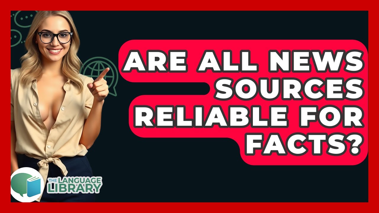 Are All News Sources Reliable For Facts? - The Language Library