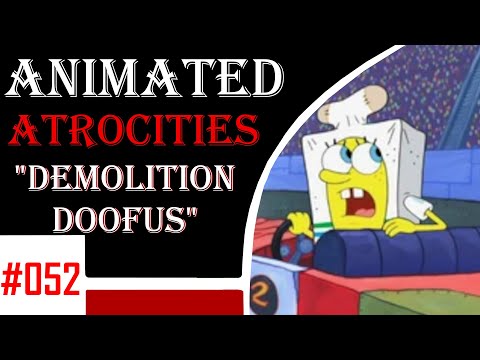 Animated Atrocities 052 || "Demolition Doofus" [Spongebob]