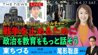 東ちづる❎尾形聡彦／戦争を止めるために／政治を、教育を、もっと話そう／Arc Times Culture カルチャー【6/27(土) 20:00~ ライブ】