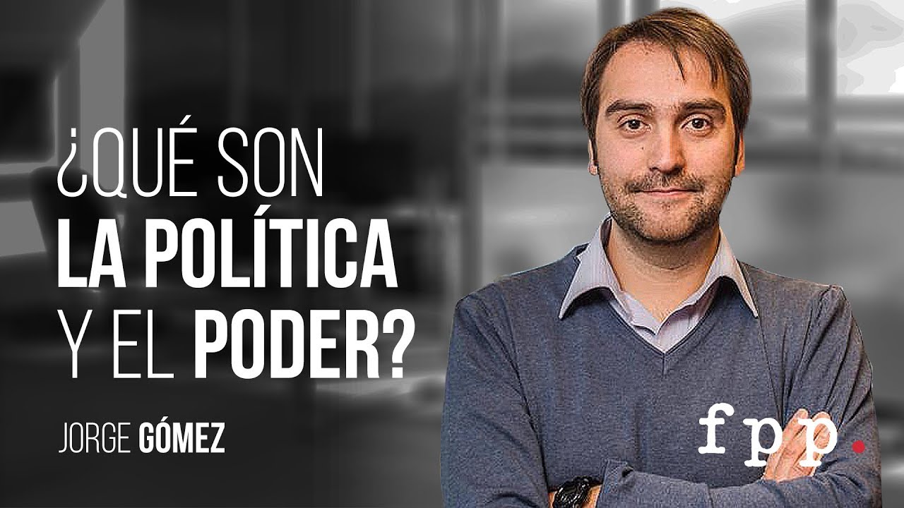 ¿Qué es la política y el poder? | Jorge Gómez