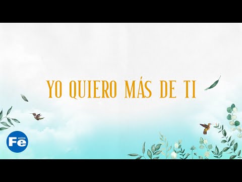 Yo Quiero Más De Ti, Video Lyrics - Fe Music