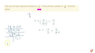"The sum of two rational numbers is `(-3)/5` . If one of the number is `(-9)/(20)`