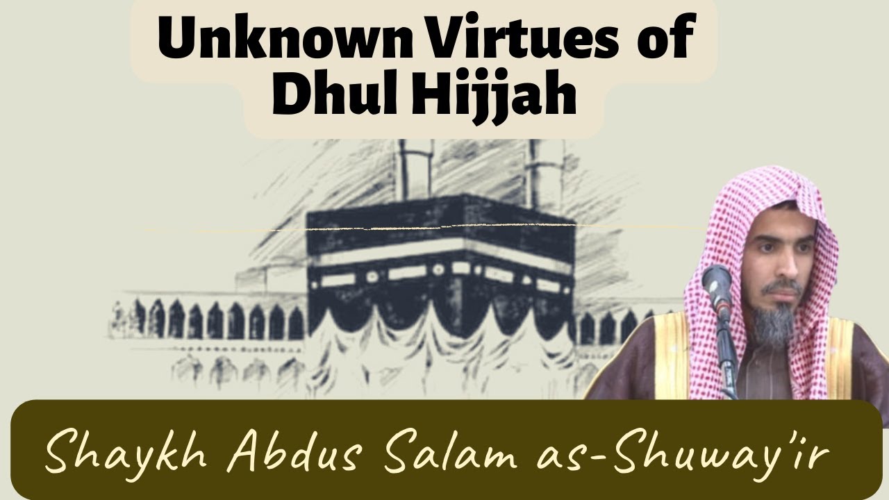 The Unknown Virtues of Dhul-Hijjah| Shaykh Abdus Salam As-Shuway'ir
