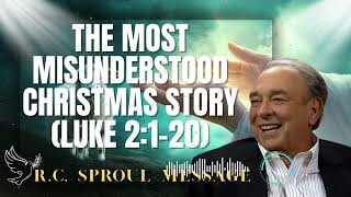 R.C. Sproul Message _ The Most Misunderstood Christmas Story (Luke 2:1–20)