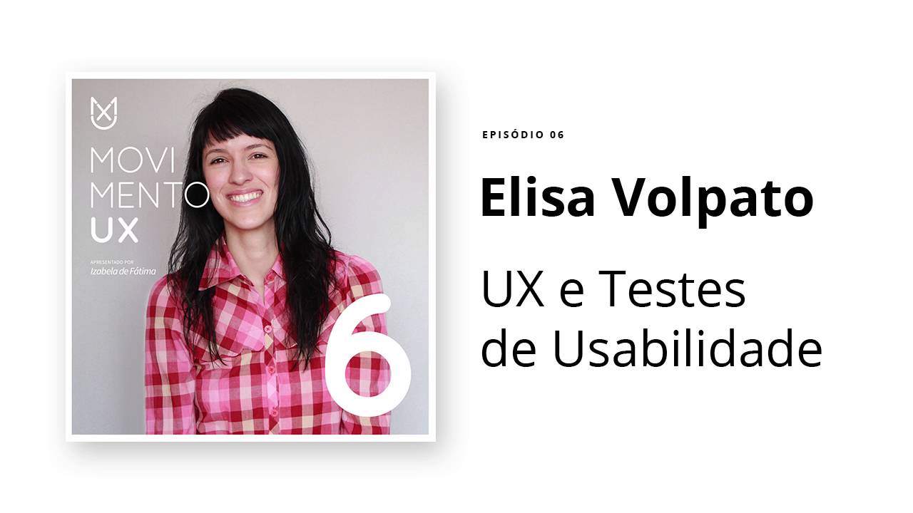 UX e Testes de Usabilidade com Elisa Volpato - Episódio 06
