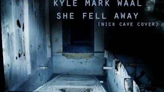 Kyle Mark Waal - "She Fell Away" (Nick Cave Cover)