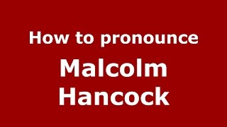 How to pronounce Malcolm Hancock