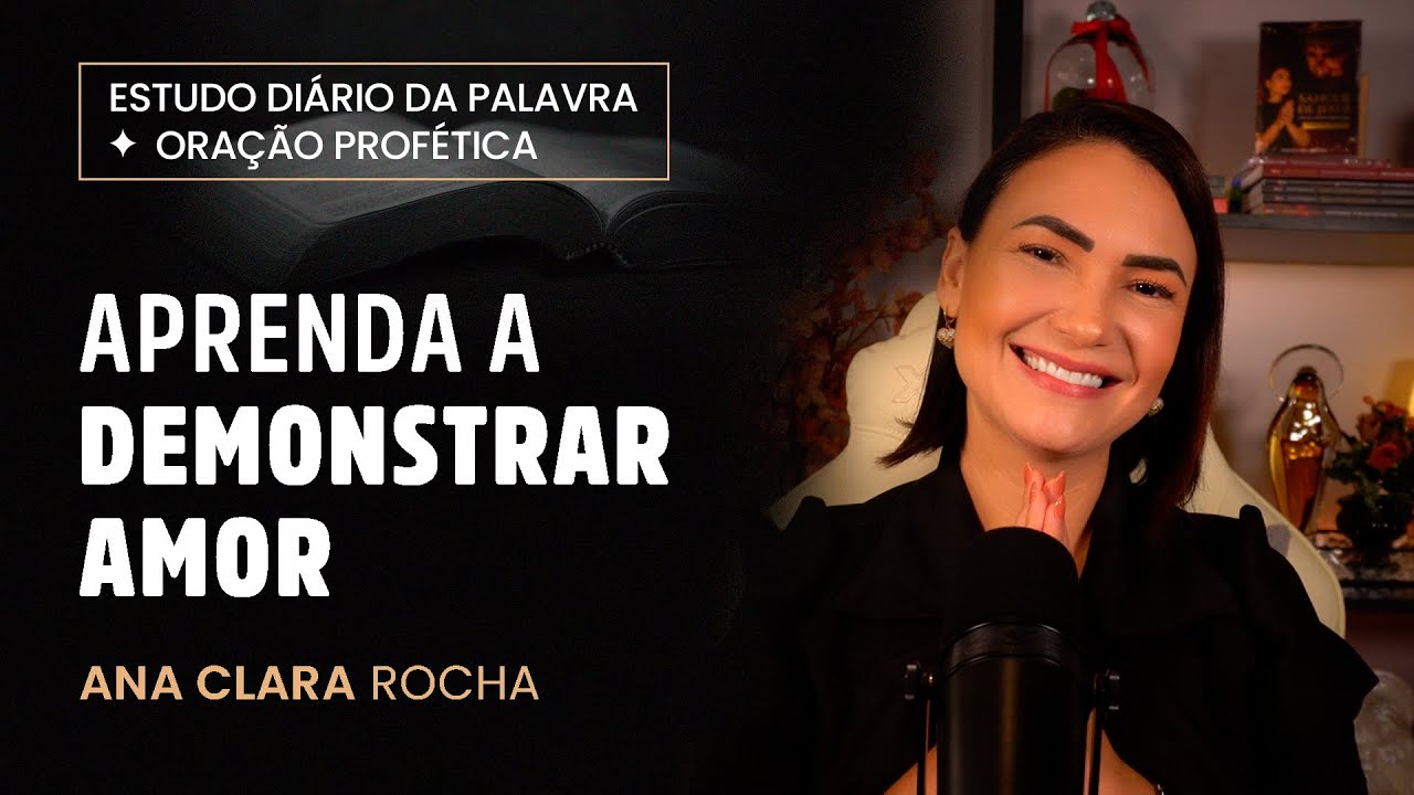 ORAÇÃO PROFÉTICA - APRENDA A DEMONSTRAR AMOR / Ana Clara Rocha