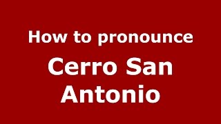 How to pronounce Cerro San Antonio