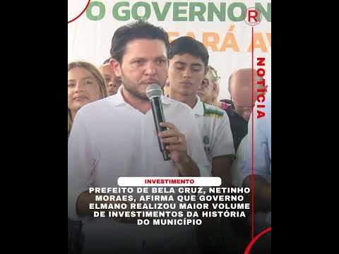 Prefeito Netinho afirma que Bela Cruz vive maior volume de investimentos