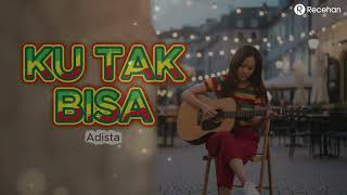 Download lagu Ku Tak Bisa - Adista | Cover Reggae By Recehan mp3
