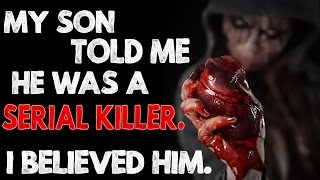 "My son told me he was a Serial Killer. I believed him." Creepypasta