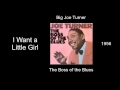 Big Joe Turner - I Want a Little Girl - The Boss of the Blues [1956]