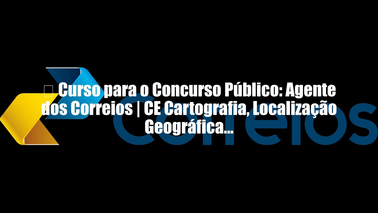📦 Curso para o Concurso Público: Agente dos Correios | CE Cartografia, Localização Geográfica...