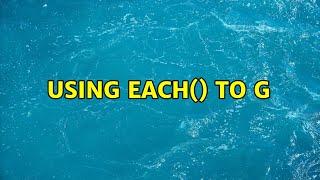Using each() to g