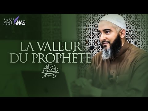LA VALEUR DU PROPHÈTE ﷺ - NADER ABOU ANAS