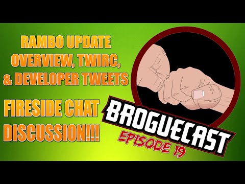 BROGUECAST EP: 19!!! - RAMBO UPDATE OVERVIEW, TWIRC, DEVELOPER TWEETS, AND FIRESIDE CHAT DISCUSSION!