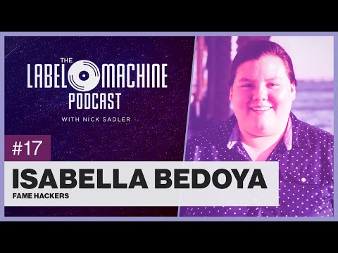 The Label Machine Podcast #17 - Isabella Bedoya (Fame Hackers)