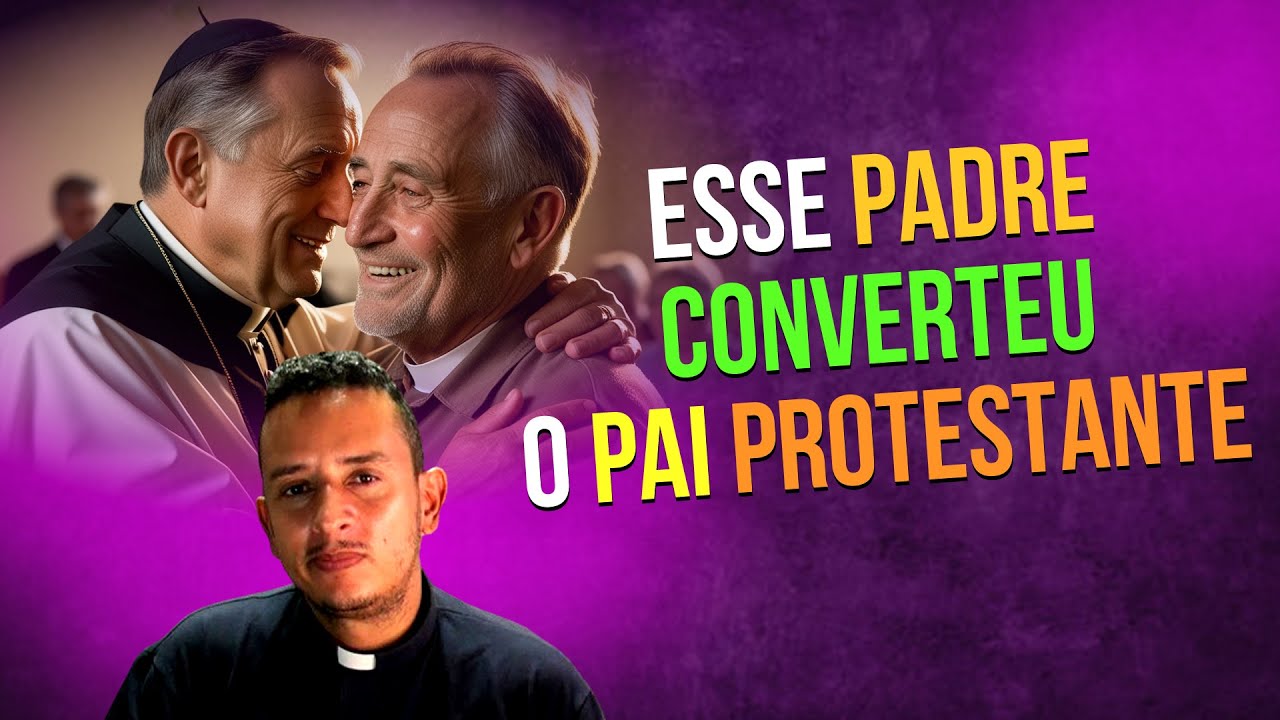 PADRE TRAZ O PAI PROTESTANTE PARA IGREJA CATÓLICA