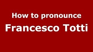 How to pronounce Francesco Totti