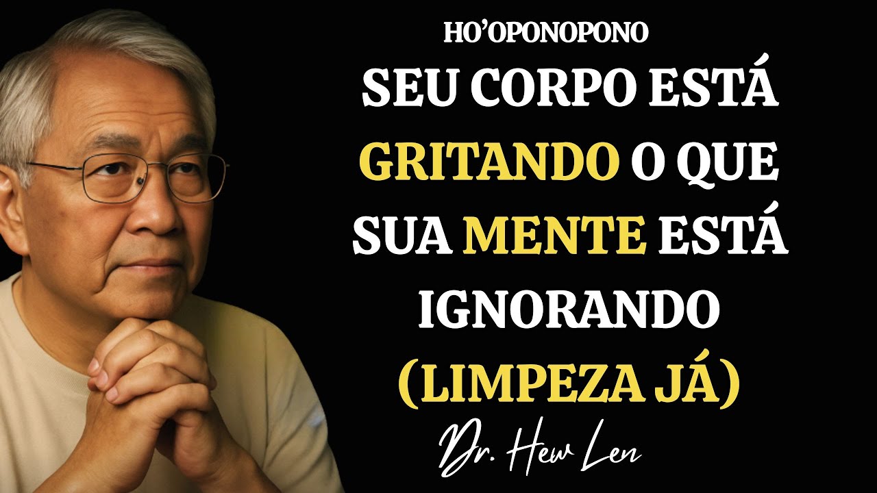 Seu Corpo Está Gritando o Que Sua Mente Insiste em Ignorar | Ho’oponopono  Dr Hew Len