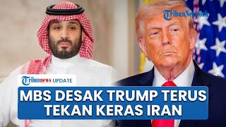Ketegangan Timur Tengah Memanas, Putra Mahkota Arab Saudi MBS Desak Trump Terus Tekan Keras Iran
