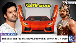 Bahubali Star Prabhas Buy Lamborghini Worth Rs 5.79 crore