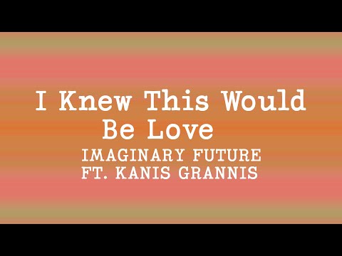 Imaginary Future - I Knew This Would Be Love (Lyrics) ft. Kina Grannis