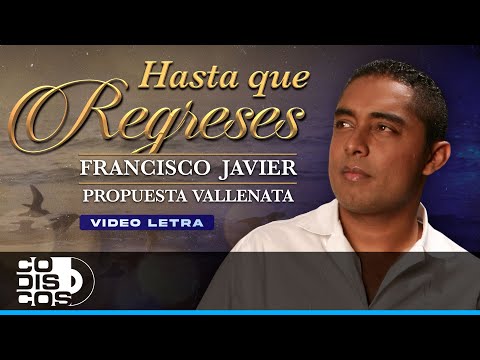 Hasta Que Regreses, Francisco Javier & Propuesta Vallenata - Video Letra