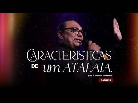 AS CARACTERÍSTICAS DE UM ATALAIA - PARTE 2 | Pr. Josadeck Soares