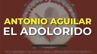 Antonio Aguilar - El Adolorido (Audio Oficial)